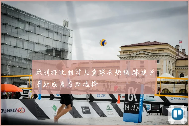 欧洲杯比利时儿童球衣热销 球迷亲子款成看台新选择
