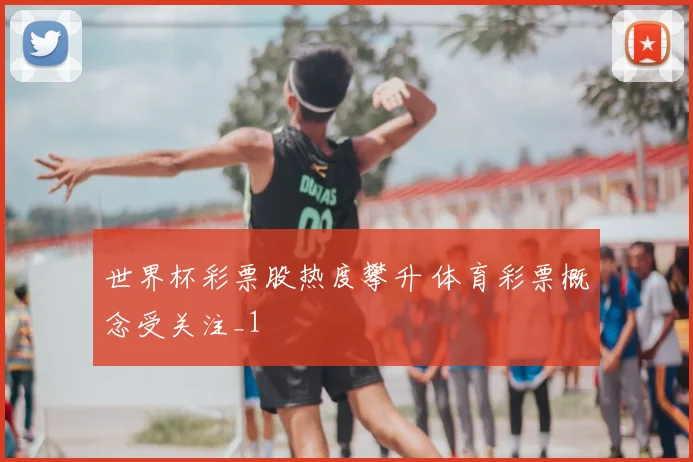 世界杯彩票股热度攀升 体育彩票概念受关注_1